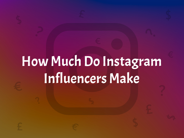 How Much Money Do Instagram Influencers Make