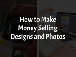 How to Make Money Selling Designs and Photos