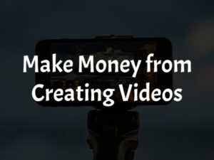 How to Make Money from Creating Videos