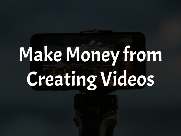 How to Make Money from Creating Videos